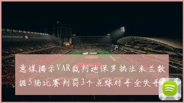 意媒揭示VAR裁判迪保罗执法米兰数据5场比赛判罚3个点球对手全失手