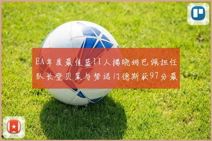 EA年度最佳蓝11人揭晓姆巴佩担任队长登贝莱与努诺门德斯获97分最高评分